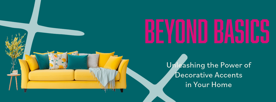 Beyond Basics: Unleashing the Power of Decorative Accents in Your Home